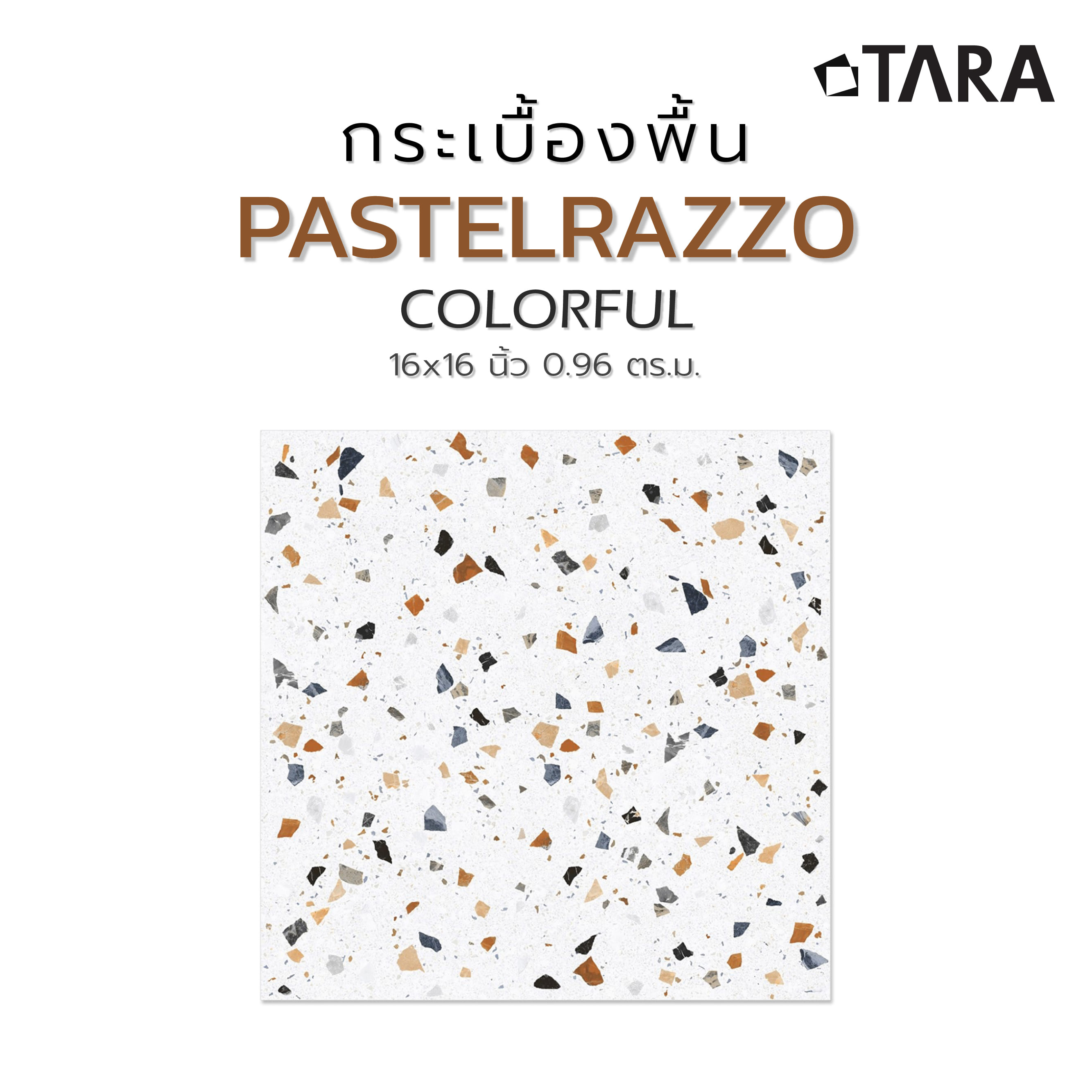 กระเบื้องพื้น 16x16 นิ้ว TARA พาสเทลราซโซ่ คัลเลอร์ฟูล PM 0.96 ตร.ม.